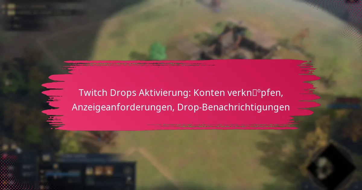 Twitch Drops Aktivierung: Konten verknüpfen, Anzeigeanforderungen, Drop-Benachrichtigungen