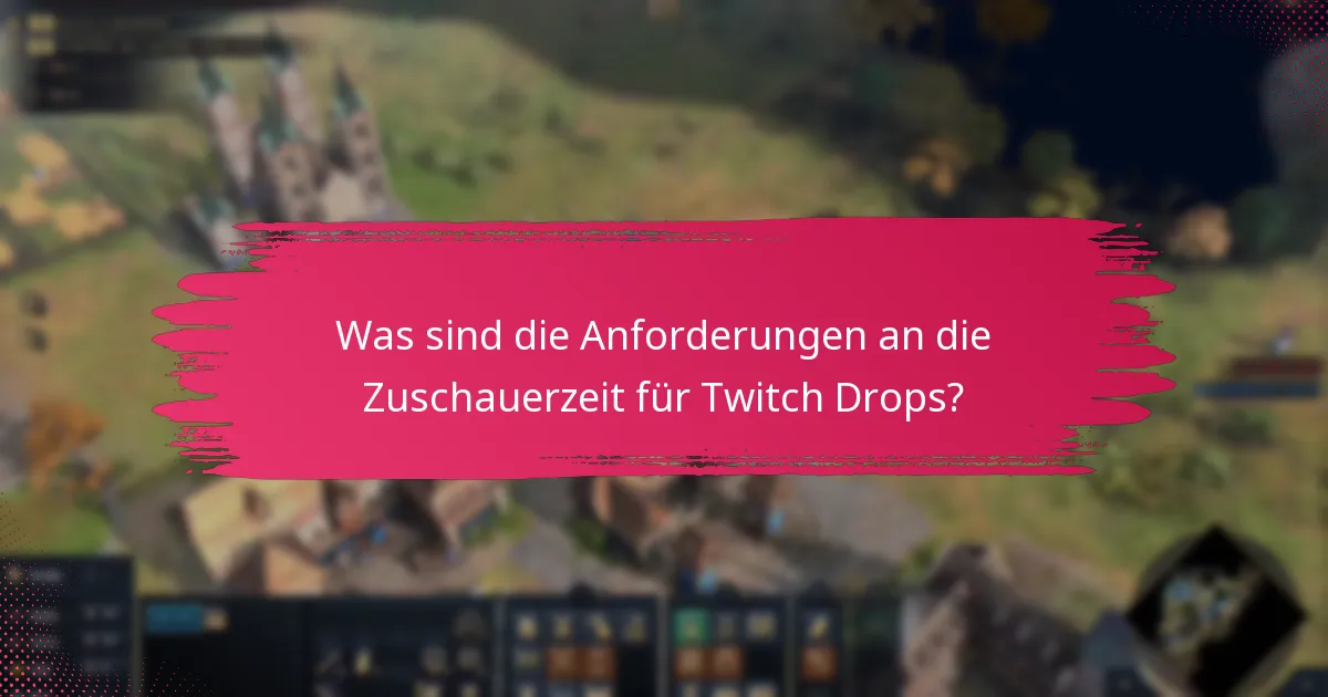 Was sind die Anforderungen an die Zuschauerzeit für Twitch Drops?