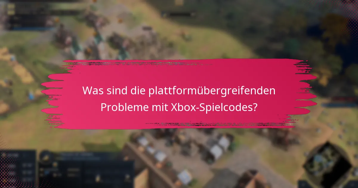 Was sind die plattformübergreifenden Probleme mit Xbox-Spielcodes?