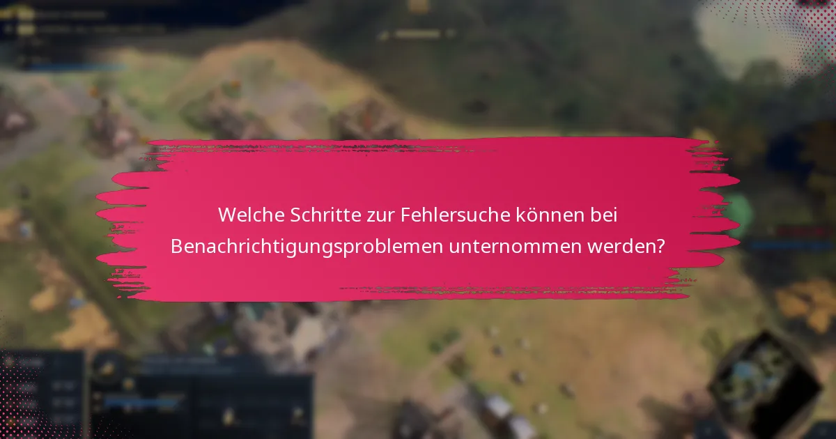 Welche Schritte zur Fehlersuche können bei Benachrichtigungsproblemen unternommen werden?