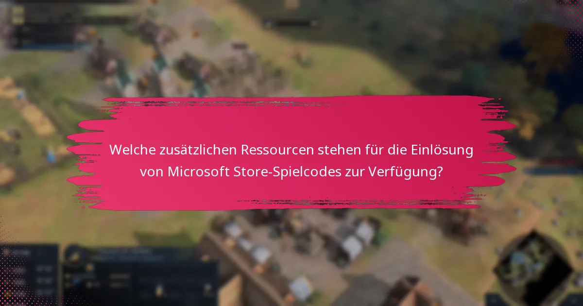 Welche zusätzlichen Ressourcen stehen für die Einlösung von Microsoft Store-Spielcodes zur Verfügung?
