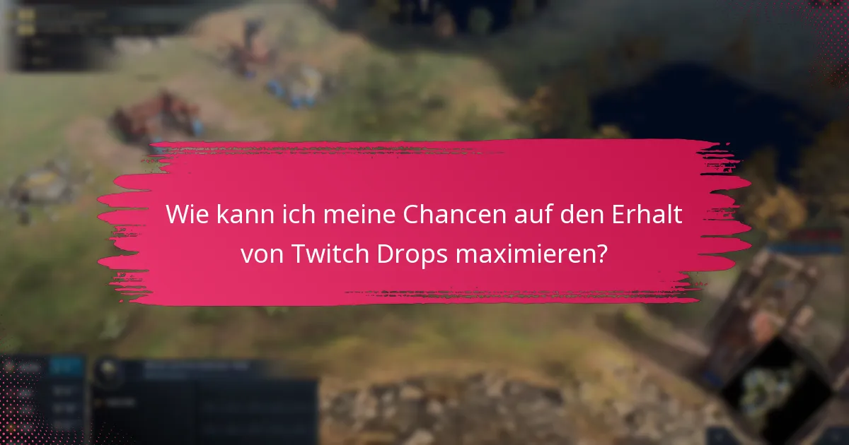 Wie kann ich meine Chancen auf den Erhalt von Twitch Drops maximieren?